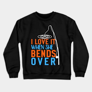 I Love It When She Bends Over Crewneck Sweatshirt